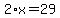 2%2A+x+=+29