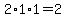 2%2A1%2A1+=+2