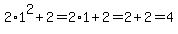 2%2A1%5E2%2B2=2%2A1%2B2=2%2B2=4