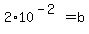 2%2A10%5E%28-2%29=b