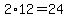 2%2A12=24