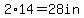 2%2A14=28in