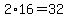 2%2A16=32