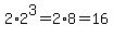 2%2A2%5E3=2%2A8=16