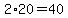 2%2A20=40