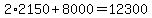 2%2A2150%2B8000=12300