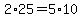 2%2A25=5%2A10