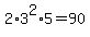 2%2A3%5E2%2A5=90