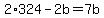 2%2A324-2b=7b