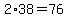 2%2A38+=+76