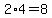 2%2A4=8