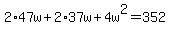 2%2A47w%2B2%2A37w%2B4w%5E2=352