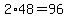 2%2A48=96