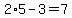 2%2A5-3=7