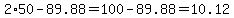 2%2A50+-+89.88=+100-+89.88=+10.12