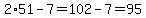 2%2A51-7=102-7=95