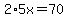 2%2A5x=70
