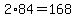 2%2A84=168