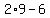 2%2A9+-+6