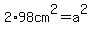2%2A98cm%5E2=a%5E2