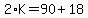 2%2AK=90%2B18