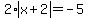 2%2Aabs%28x%2B2%29=-5