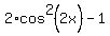 2%2Acos%5E2%282x%29+-+1