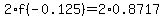 2%2Af%28-0.125%29=2%2A0.8717