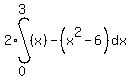 2%2Aint%28++%28x%29-%28x%5E2-6%29%2Cdx%2C0%2C3%29