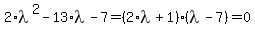 2%2Alambda%5E2+-+13%2Alambda+-+7+=+%282%2Alambda+%2B+1%29%28lambda+-+7%29+=+0