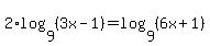 2%2Alog%289%2C%283x-1%29%29=log%289%2C%286x%2B1%29%29