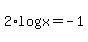2%2Alog%28x%29=+-1