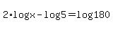 2%2Alog%28x%29+-+log%285%29+=+log%28180%29