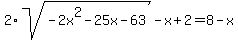 2%2Asqrt%28-2x%5E2-25x-63%29-+x%2B2=+8-x