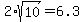 2%2Asqrt%2810%29=6.3