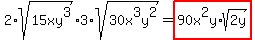 2%2Asqrt%2815xy%5E3%29%2A3%2Asqrt%2830x%5E3y%5E2%29=highlight%2890x%5E2y%2Asqrt%282y%29%29