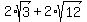 2%2Asqrt%283%29%2B2%2Asqrt%2812%29