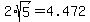 2%2Asqrt%285%29=4.472