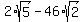 2%2Asqrt%285%29-46%2Asqrt%282%29