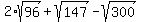 2%2Asqrt%2896%29+%2B+sqrt%28147%29+-+sqrt%28300%29