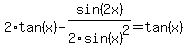 2%2Atan%28x%29-sin%282x%29%2F2sin%28x%29%5E2=tan%28x%29