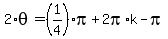 2%2Atheta=%281%2F4%29pi%2B2pi%2Ak-pi