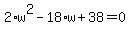 2%2Aw%5E2+-+18%2Aw+%2B+38+=+0
