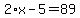 2%2Ax-5=89