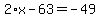 2%2Ax-63=-49