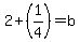 2%2B%281%2F4%29=b