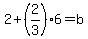2%2B%282%2F3%29%2A6=b