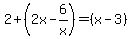 2%2B%282x-6%2Fx%29=%28x-3%29