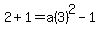 2%2B1=a%283%29%5E2-1