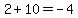 2%2B10=-4